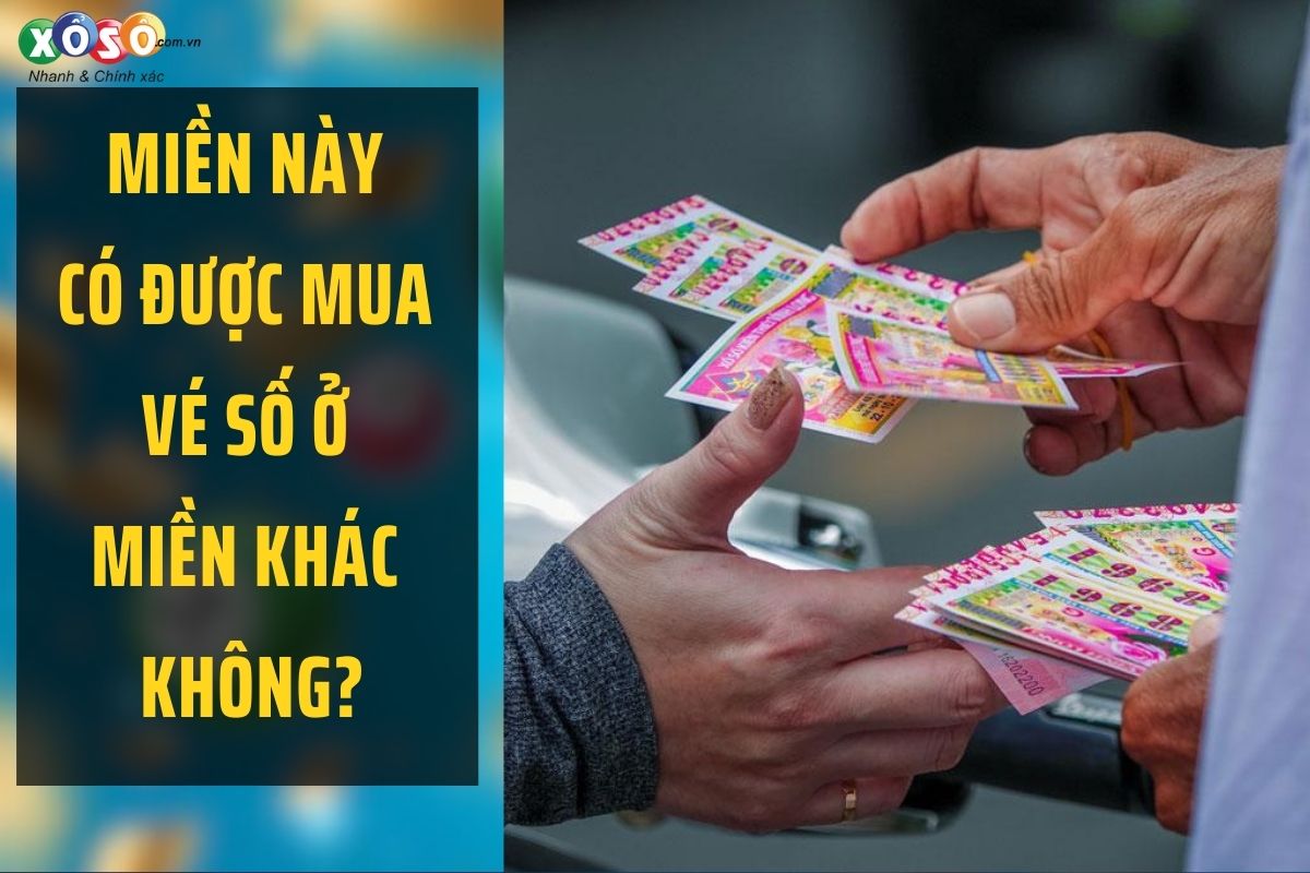 Miền này có dược mua vé số ở miền khác không